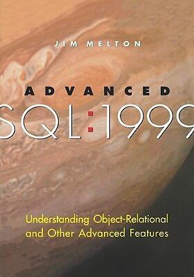 Advanced SQL:1999: Understanding Object-Relational and Other Advanced Features