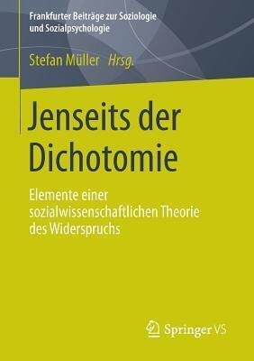 Jenseits der Dichotomie: Elemente einer sozialwissenschaftlichen Theorie des Widerspruchs (Frankfurter Beiträge zur Soziologie und Sozialpsychologie)