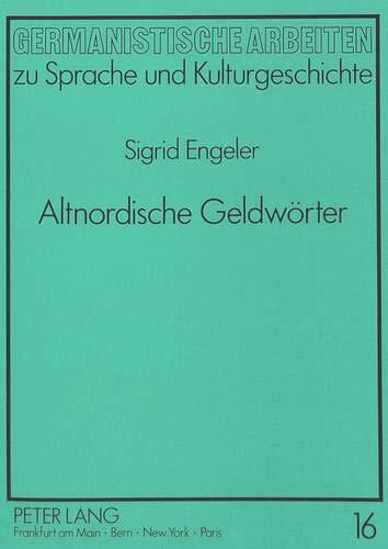 Altnordische Geldwörter: Eine philologische Untersuchung altnordischer Geld- und Münzbezeichnungen und deren Verwendung in der Dichtung ... und Kulturgeschichte)
