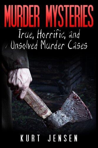Murder Mysteries: True, Horrific, and Unsolved Murder Cases