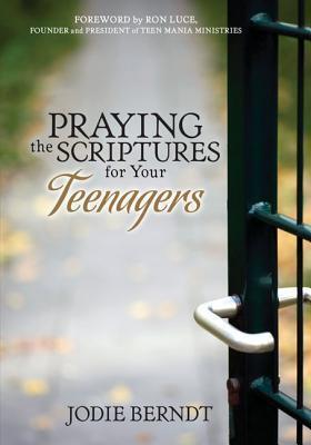 Praying the Scriptures for Your Teens: Discover How to Pray God's Purpose for Their Lives