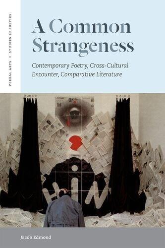 A Common Strangeness: Contemporary Poetry, Cross-Cultural Encounter, Comparative Literature (Verbal Arts)