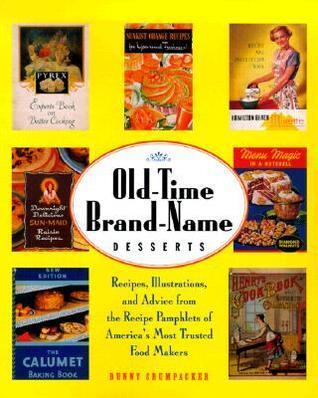 Old-Time Brand-Name Desserts: Recipes, Illustrations, and Advice from the Recipe Pamphlets of America's Most Trusted Food Makers