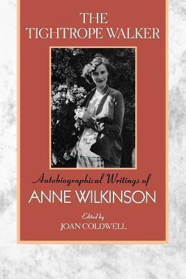 The Tightrope Walker: Autobiographical Writings of Anne Wilkinson