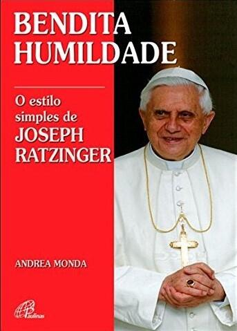 Bendita Humildade. O Estilo Simples de Joseph Ratzinger