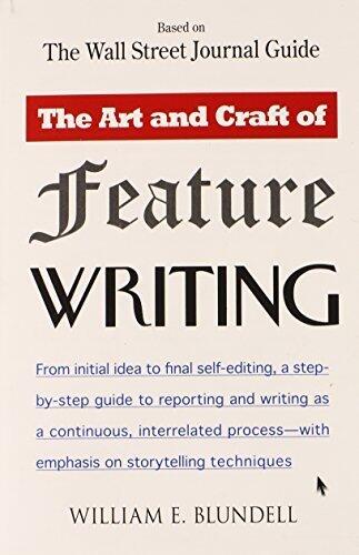The Art and Craft of Feature Writing: Based on the Wall Street Journal Guide (Plume) by William E. Blundell