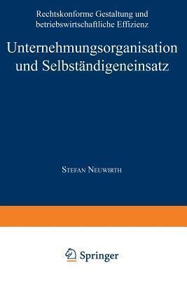 Unternehmungsorganisation und Selbständigeneinsatz: Rechtskonforme Gestaltung und betriebswirtschaftliche Effizienz