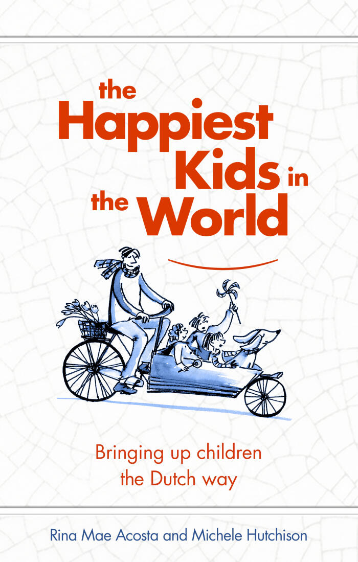 The Happiest Kids In The World: Bringing Up Children The Dutch Way