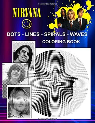 Nirvana Dots Lines Spirals Waves Coloring Book: An Amazing Dots Lines Spirals Waves Coloring Book For All Nirvana Fans. Easy To Use To Color Your Favorite Celebrity To Relax And Relieve Stress