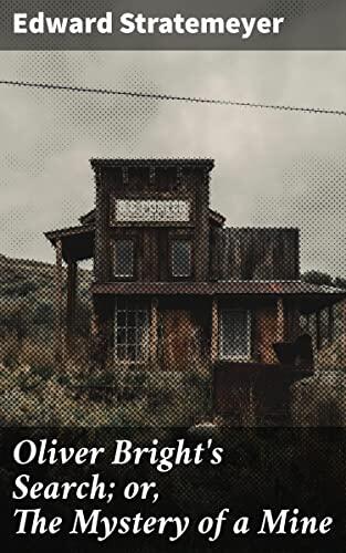 Oliver Bright's Search; or, The Mystery of a Mine: Unraveling the Secrets of the Mysterious Mine: A Classic Adventure Tale