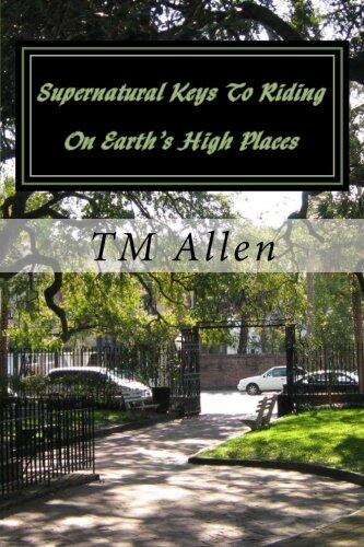 Supernatural Keys To Riding On Earth's Highplace: God's Plan To Rule in Life