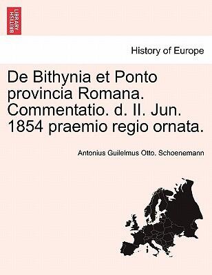 De Bithynia Et Ponto Provincia Romana. Commentatio (d. II. Jun. 1854 praemio regio ornata)