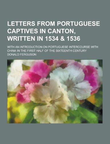 Letters from Portuguese Captives in Canton, Written in 1534 & 1536; With an Introduction on Portuguese Intercourse with China in the First Half of the