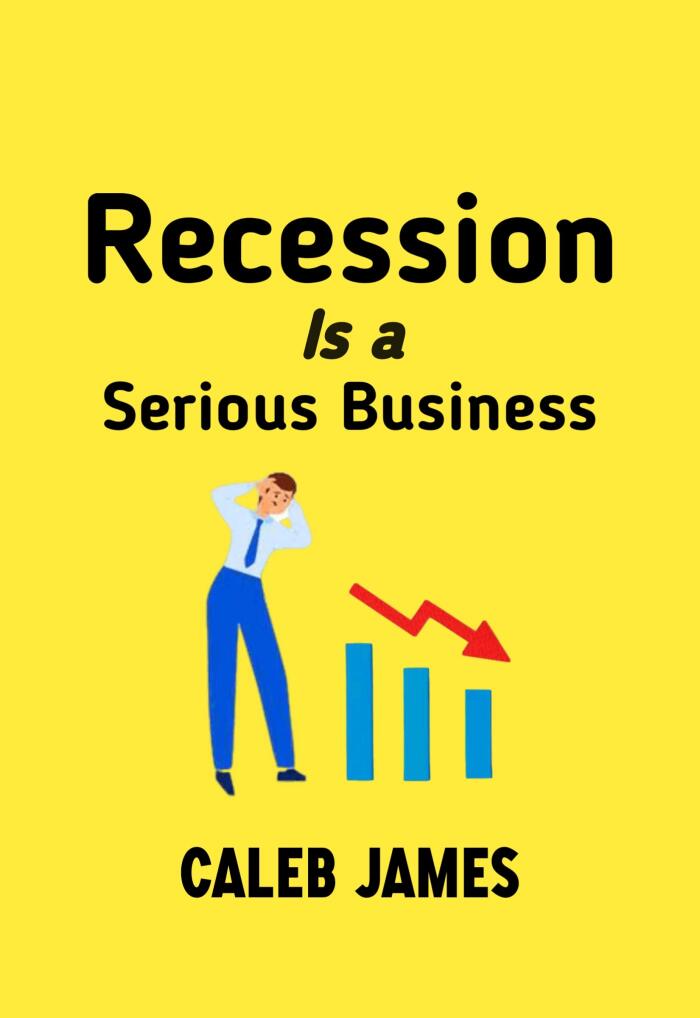 Recession Is a Serious Business: Steps and secrets that will help you survive any economic downturn and thrive to the top easily