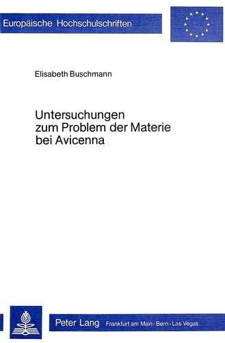Untersuchungen zum Problem der Materie bei Avicenna (Europäische Hochschulschriften / European University Studies / Publications Universitaires Européennes)
