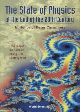 The State of Physics at the End of the 20th Century: In Honor of Peter Carruthers' 61st Birthday