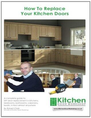 How To Replace Your Kitchen Doors: A complete guide to DIY door replacement in kitchens, bedrooms, bathrooms, caravans, boats, in fact almost anywhere