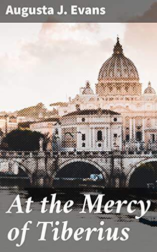 At the Mercy of Tiberius: Intrigue and Ambition in Ancient Rome: A Tale of Loyalty and Betrayal
