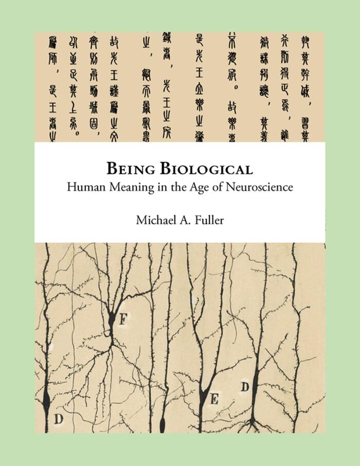 Being Biological: Human Meaning In The Age Of Neuroscience