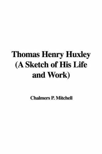 Thomas Henry Huxley: A Sketch of His Life And Work