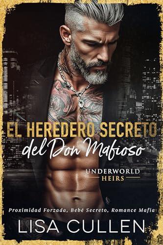 El Heredero Secreto del Don Mafioso: Proximidad Forzada, Bebé Secreto, Romance Mafia (Spanish - Underworld Heirs)