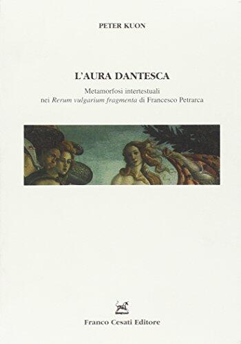 L'aura dantesca. Metamorfosi intertestuali nei Rerum Vulgarium Fragmenta di Francesco Petrarca