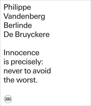 Philippe Vandenberg. Berlinde De Bruyckere: Innocence is precisely: never to avoid the worst