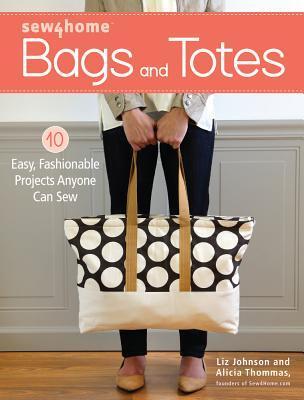 Sew4Home Bags and Totes: 10 Easy, Fashionable Projects Anyone Can Sew