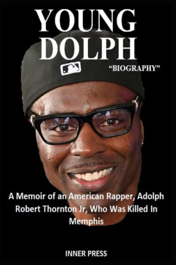 YOUNG DOLPH “BIOGRAPHY”: A Memoir of an American Rapper, Adolph Robert Thornton Jr, Who Was Killed In Memphis