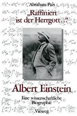 "Raffiniert ist der Herrgott ...": Albert Einstein, Eine wissenschaftliche Biographie