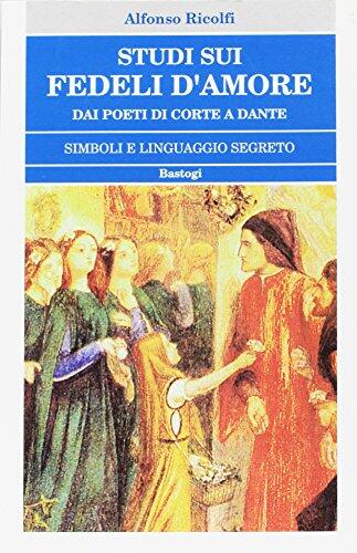 Studi sui «Fedeli d'amore». Dai poeti di corte a Dante. Simboli e linguaggio segreto