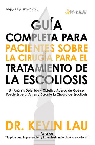 Guía completa para pacientes sobre la cirugía para el tratamiento de la escoliosis: Un análisis detenido y objetivo acerca de qué se puede esperar antes ... la cirugía de escoliosis