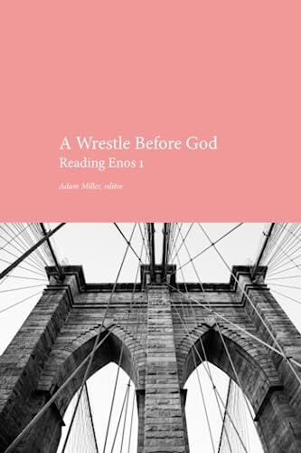 A Wrestle Before God: Reading Enos 1: Proceedings of the Latter-day Saint Theology Seminar