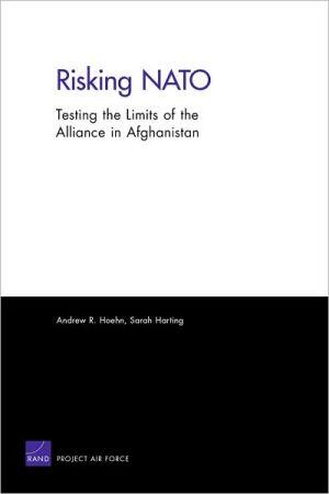 Risking NATO: Testing the Limits of the Alliance in Afghanistan