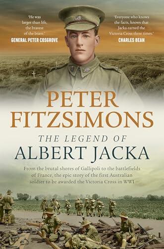 The Legend of Albert Jacka: From the brutal shores of Gallipoli to the battlefields of France, the epic story of the first Australian soldier to be awarded the Victoria Cross in WW1