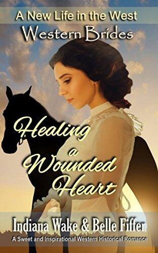 Healing a Wounded Heart: A Sweet and Inspirational Western Historical Romance