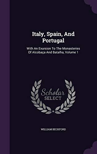 Italy, Spain, And Portugal: With An Exursion To The Monasteries Of Alcobaça And Batalha, Volume 1