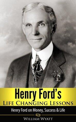 Henry Ford: Life Changing Lessons! Henry Ford on Money, Success & Life