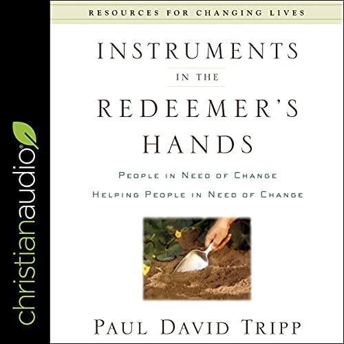 Instruments in the Redeemer's Hands: People in Need of Change Helping People in Need of Change