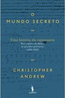 O Mundo Secreto - Volume I Uma História da Espionagem - Dos espiões da Bíblia às grandes potências
