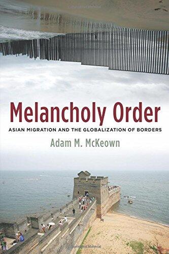 Melancholy Order: Asian Migration and the Globalization of Borders (Columbia Studies in International and Global History)