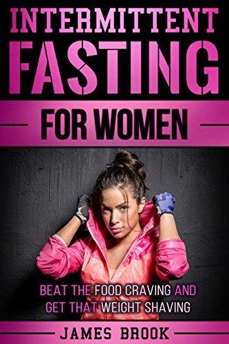 Intermittent Fasting For Women: Beat The Food Craving And Get That Weight Shaving
