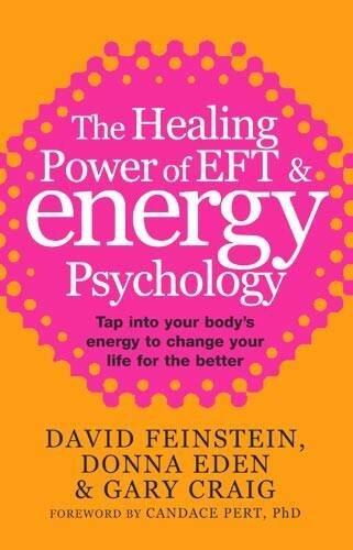The Healing Power of EFT and Energy Psychology: Tap into Your Body's Energy to Change Your Life for the Better