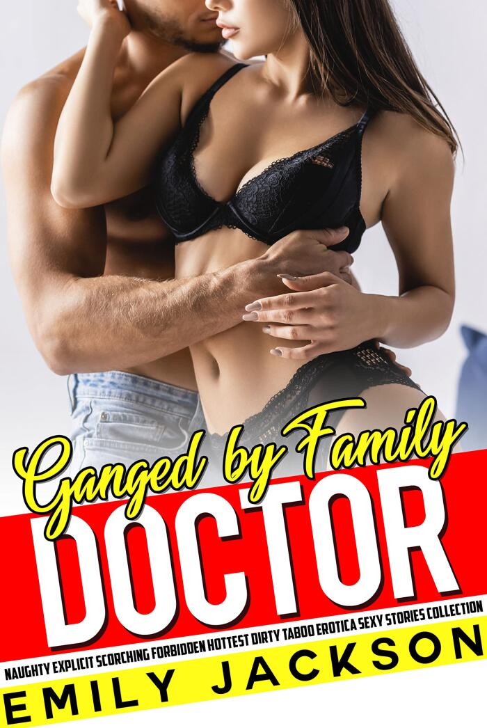 Ganged by Family Doctor — Naughty Explicit Scorching Forbidden Hottest Dirty Taboo Erotica Sexy Stories Collection: Group Fantasy, Wife Swap, MMF Threesome, FF, Foursome, Milked, Monster, Pregnancy