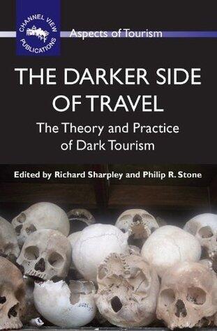 Darker Side of Travel, The: The Theory and Practice of Dark Tourism