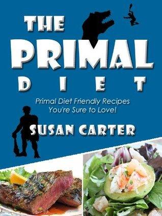 Primal Diet Recipes: Delicious Primal Diet "Friendly" Recipes You're Sure To Love!