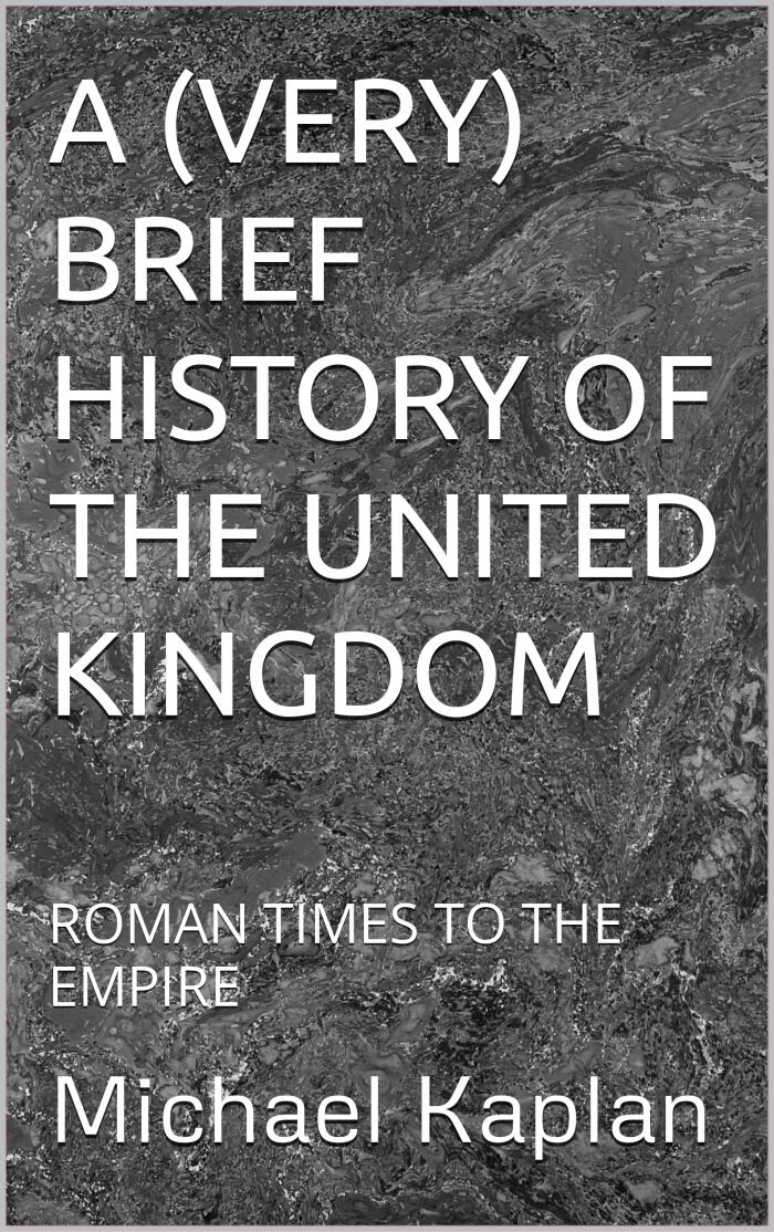 A (VERY) BRIEF HISTORY OF THE UNITED KINGDOM: ROMAN TIMES TO THE EMPIRE
