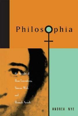 Philosophia: The Thought of Rosa Luxemborg, Simone Weil, and Hannah Arendt