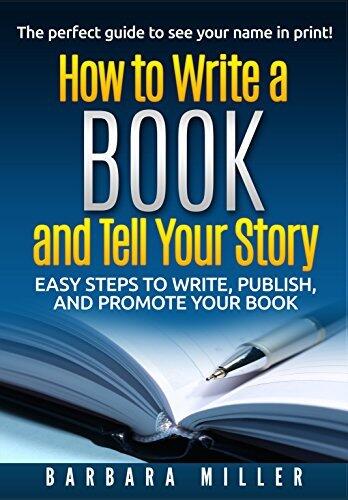 How to Write a Book and Tell Your Story: Easy Steps to Write, Publish, and Promote Your Book