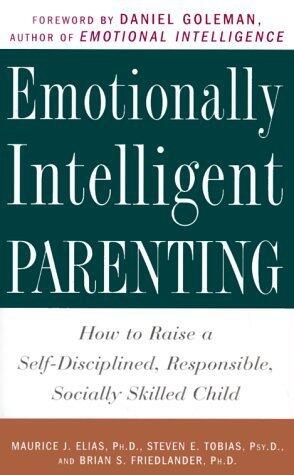 Emotionally Intelligent Parenting: How to Raise a Self-Disciplined, Responsible, Socially Skilled Child